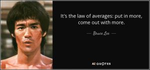 quote it s the law of averages put in more come out with more bruce lee 82 57 28